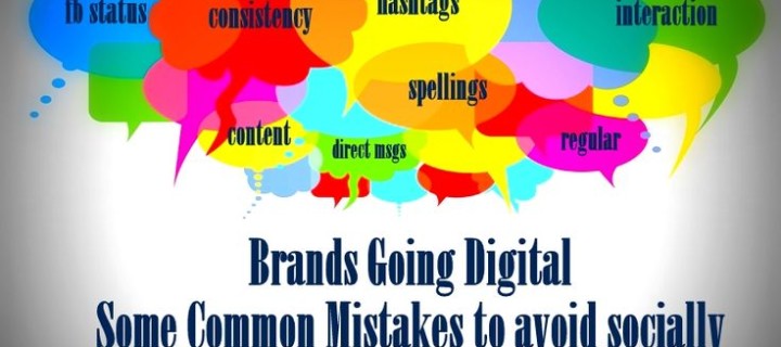 Brands going Digital – Some Common Mistakes to avoid socially!