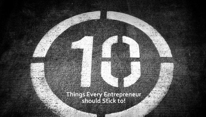 10 Things every Entrepreneur should Stick to.