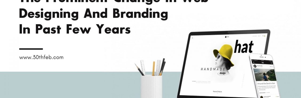 The Prominent Change In Web Designing And Branding In Past Few Years