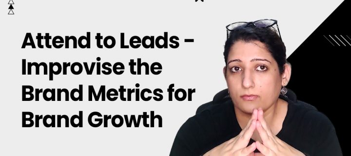 Attend to Leads – Improvise the Brand Metrics for Brand Growth