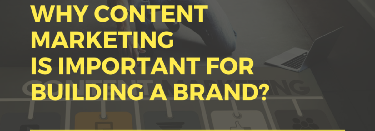 Why content marketing is important for building a brand?