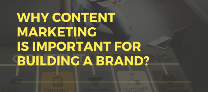 Why content marketing is important for building a brand?