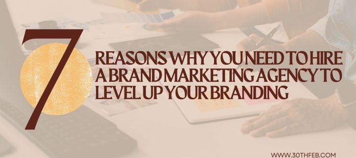 7 Reasons Why You Need to Hire a Brand Marketing Agency to Level Up Your Branding