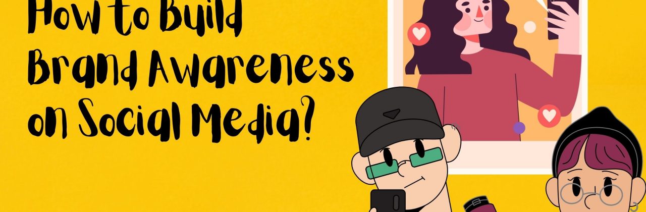 How to Build Brand Awareness on Social Media?