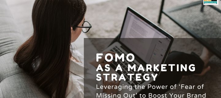 FOMO as a Marketing Strategy: Leveraging the Power of ‘Fear of Missing Out’ to Boost Your Brand