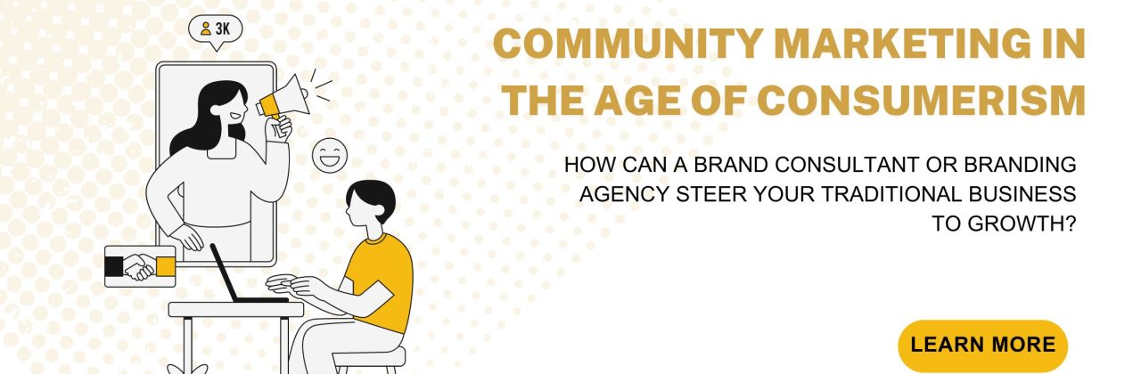 Community Marketing in the Age of Consumerism. How can a brand consultant or branding agency steer  your traditional business  to growth?