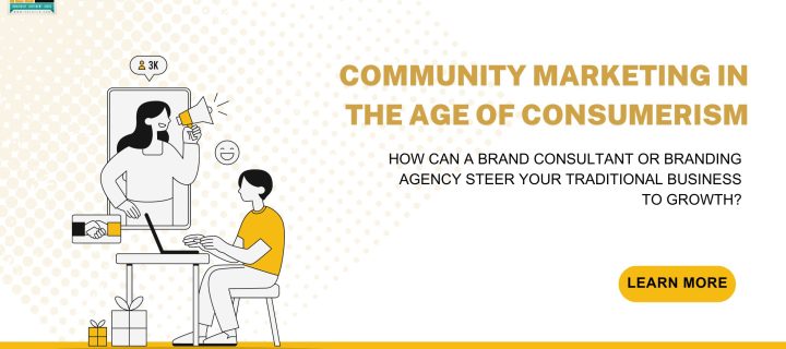 Community Marketing in the Age of Consumerism. How can a brand consultant or branding agency steer  your traditional business  to growth?