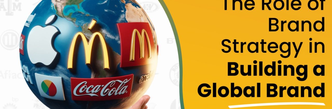 The Role of Brand Strategy in Building a Global Brand