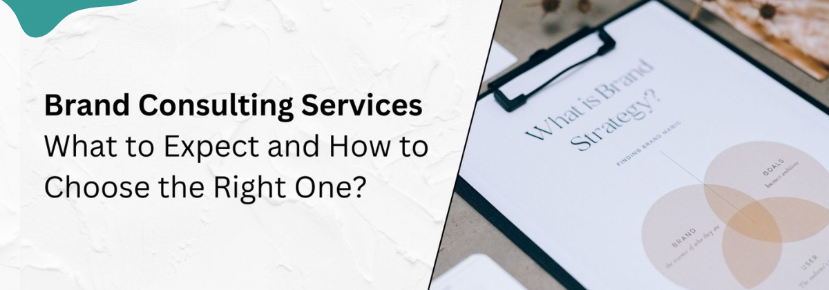 Brand Consulting Services: What to Expect and How to Choose the Right One