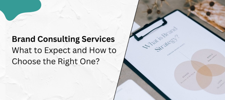 Brand Consulting Services: What to Expect and How to Choose the Right One