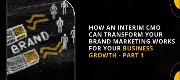 How An Interim CMO Can Transform Brand Marketing – Part 1