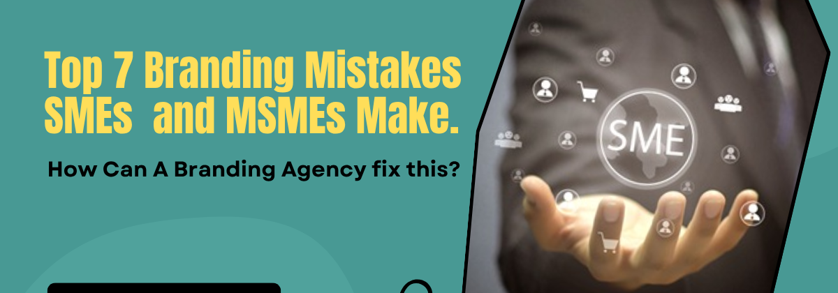 Top 7 Branding Mistakes SMEs and MSMEs Make. How Can A Branding Agency fix this?