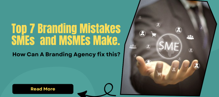 Top 7 Branding Mistakes SMEs and MSMEs Make. How Can A Branding Agency fix this?