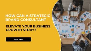 How can a Strategic Brand Consultant elevate your business growth story?