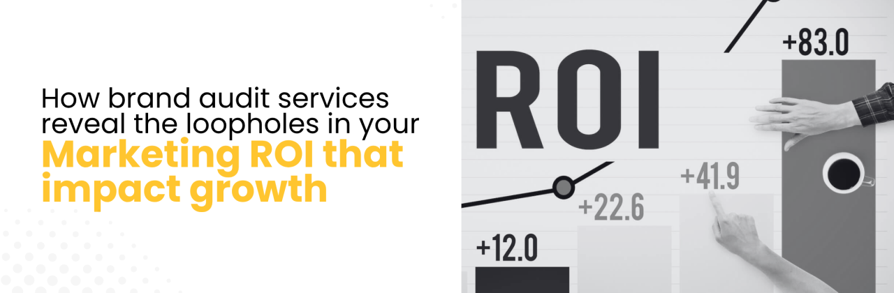 How Brand Audit Services Reveal the Loopholes in Your Marketing ROI That Impact Growth