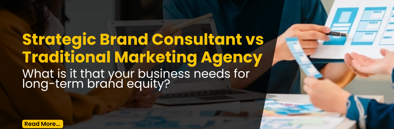 Strategic Brand Consultant vs Traditional Marketing Agency: What is it that your business needs for long-term brand equity?