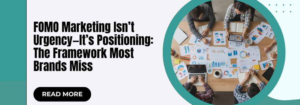 FOMO Marketing Isn’t Urgency—It’s Positioning: The Framework Most Brands Miss