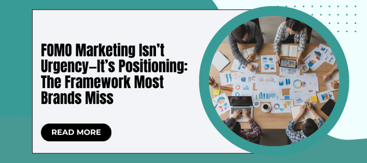 FOMO Marketing Isn’t Urgency—It’s Positioning: The Framework Most Brands Miss