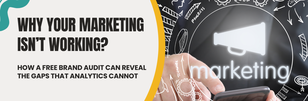 Why Your Marketing Isn’t Working? How a Free Brand Audit can reveal the gaps that analytics cannot