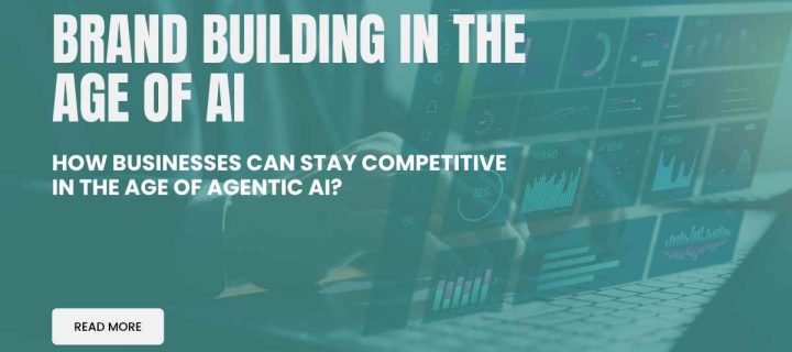 Brand Building in the age of AI: How Businesses can stay competitive in the age of Agentic AI